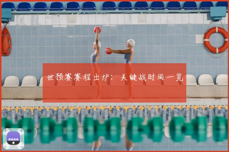 世预赛赛程出炉：关键战时间一览