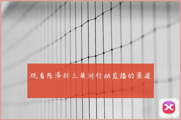观看陈泽杯三角洲行动直播的渠道