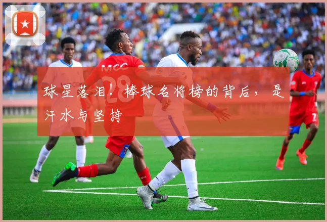 球星落泪！棒球名将榜的背后，是汗水与坚持