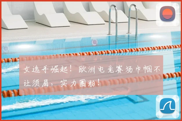 女选手崛起！欧洲电竞赛场巾帼不让须眉，实力圈粉！