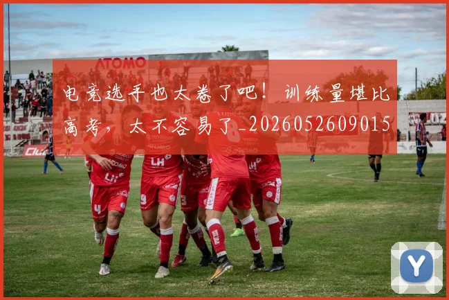 电竞选手也太卷了吧！训练量堪比高考，太不容易了_20260526090159