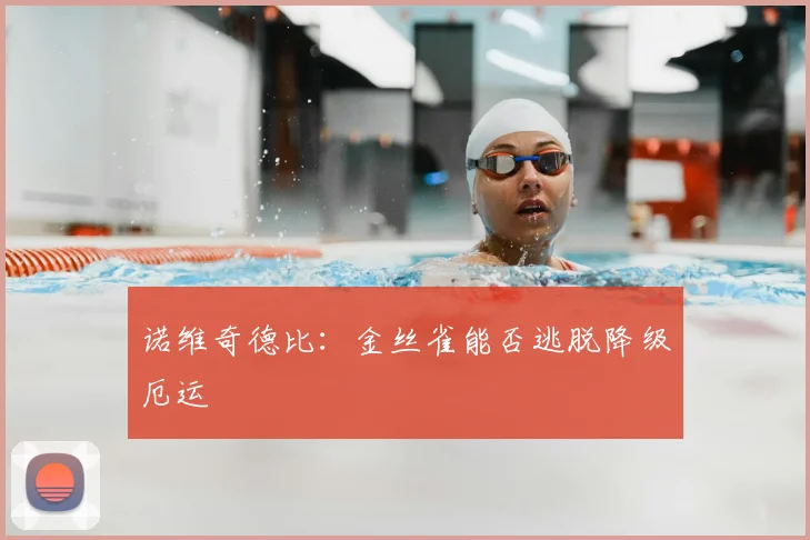 诺维奇德比：金丝雀能否逃脱降级厄运