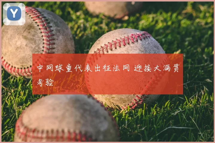 中网球童代表出征法网 迎接大满贯考验