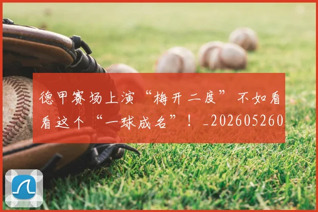 德甲赛场上演“梅开二度”不如看看这个“一球成名”！_20260526084958