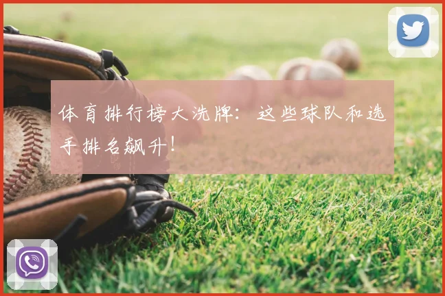 体育排行榜大洗牌：这些球队和选手排名飙升！