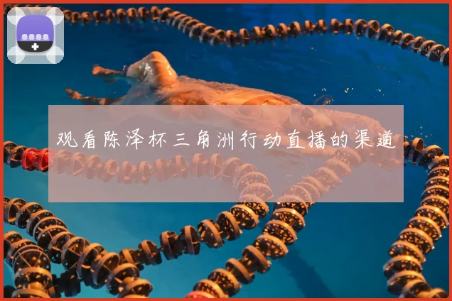 观看陈泽杯三角洲行动直播的渠道