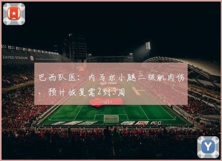 巴西队医：内马尔小腿二级肌肉伤，预计恢复需2到3周