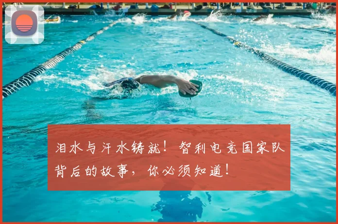 泪水与汗水铸就！智利电竞国家队背后的故事，你必须知道！
